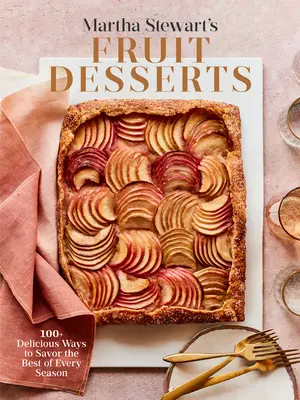 Martha Stewart gyümölcsös desszertjei: 100+ Delicious Ways to Savor the Best of Every Season: A Baking Book - Martha Stewart's Fruit Desserts: 100+ Delicious Ways to Savor the Best of Every Season: A Baking Book