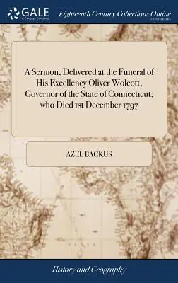 Egy prédikáció, melyet Őexcellenciája Oliver Wolcott, Connecticut állam kormányzójának temetésén mondott; aki 1797. december 1-jén halt meg. - A Sermon, Delivered at the Funeral of His Excellency Oliver Wolcott, Governor of the State of Connecticut; Who Died 1st December 1797