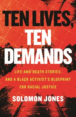 Tíz élet, tíz követelés: Élet-halál történetek és egy fekete aktivista tervezete a faji igazságosságért - Ten Lives, Ten Demands: Life-And-Death Stories, and a Black Activist's Blueprint for Racial Justice