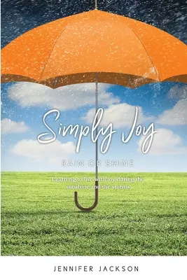 Simply Joy Rain or Shine: Tanuljunk meg örömmel élni napsütésben és viharban is. - Simply Joy Rain or Shine: Learning to live with joy during the sunshine and the storms
