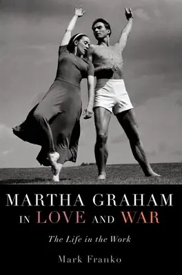 Martha Graham a szerelemben és a háborúban: Az élet a műben - Martha Graham in Love and War: The Life in the Work