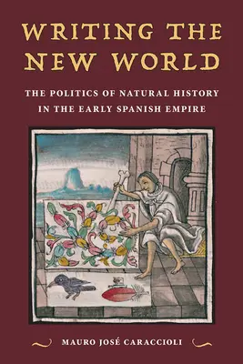 Az új világ megírása: A természettudomány politikája a korai spanyol birodalomban - Writing the New World: The Politics of Natural History in the Early Spanish Empire