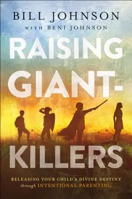 Óriás-gyilkosok nevelése: Gyermeked isteni sorsának felszabadítása a tudatos szülői magatartás révén - Raising Giant-Killers: Releasing Your Child's Divine Destiny Through Intentional Parenting