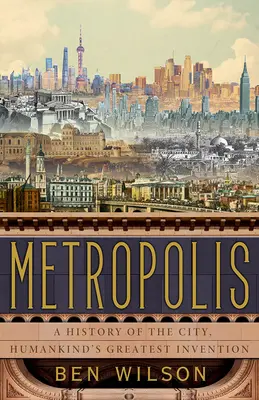 Metropolis: Az emberiség legnagyobb találmánya, a város története - Metropolis: A History of the City, Humankind's Greatest Invention