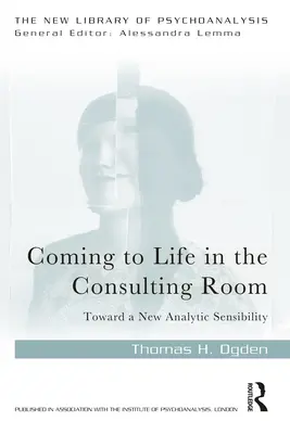 Életre keltés a konzultációs szobában: Egy új analitikus érzékenység felé - Coming to Life in the Consulting Room: Toward a New Analytic Sensibility