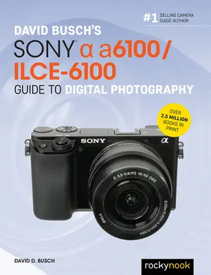 David Busch: Sony Alpha A6100/Ilce-6100 digitális fényképészeti útmutatója - David Busch's Sony Alpha A6100/Ilce-6100 Guide to Digital Photography