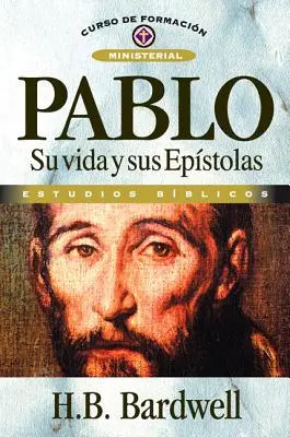 Pablo: Pablo: Su Vida Y Sus Epstolas - Pablo: Su Vida Y Sus Epstolas