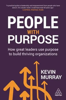 Emberek céllal: Hogyan használják a nagyszerű vezetők a célt a virágzó szervezetek építésére? - People with Purpose: How Great Leaders Use Purpose to Build Thriving Organizations