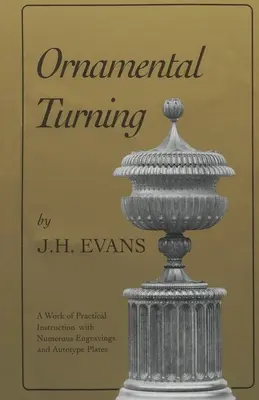 Ornamentális esztergálás: Gyakorlati útmutató a fenti művészethez; számos metszettel és autotípiával ellátott táblával - Ornamental Turning: A Work of Practical Instruction in the Above Art; With Numerous Engravings and Autotype Plates