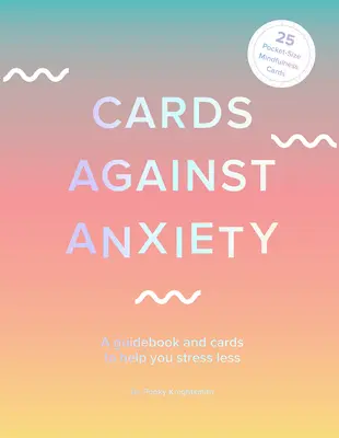 Kártyák a szorongás ellen (Útmutató és kártyakészlet): Útmutató és kártyák, amelyek segítenek a stressz csökkentésében [Kártyákkal] - Cards Against Anxiety (Guidebook & Card Set): A Guidebook and Cards to Help You Stress Less [With Cards]