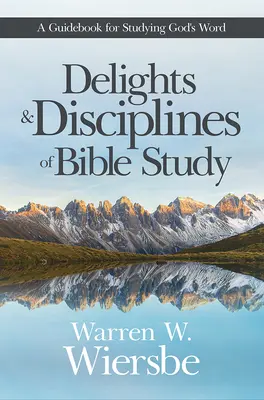 A bibliatanulmányozás örömei és fegyelmei: Útmutató Isten Igéjének tanulmányozásához - Delights and Disciplines of Bible Study: A Guidebook for Studying God's Word