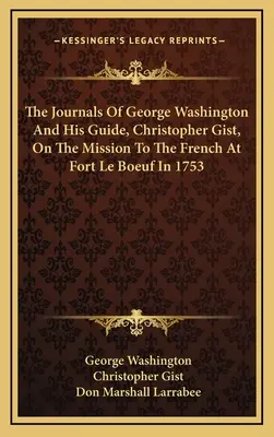 George Washington és vezetője, Christopher Gist naplói a franciákhoz a Le Boeuf-erődben 1753-ban folytatott küldetésről - The Journals Of George Washington And His Guide, Christopher Gist, On The Mission To The French At Fort Le Boeuf In 1753