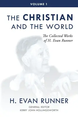 H. Evan Runner összegyűjtött művei, 1. kötet: A keresztény és a világ - The Collected Works of H. Evan Runner, Vol. 1: The Christian and the World