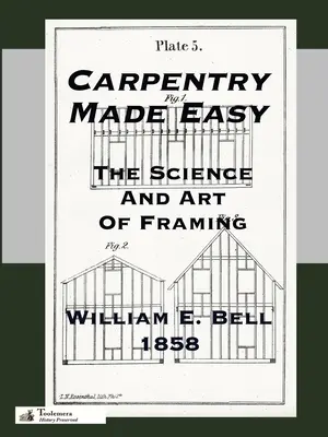 Ácsmesterség könnyen érthetően; avagy a keretezés tudománya és művészete - Carpentry Made Easy; Or, The Science And Art Of Framing