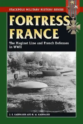 Franciaország erődje: A Maginot-vonal és a francia védelem a II. világháborúban - Fortress France: The Maginot Line and French Defenses in World War II