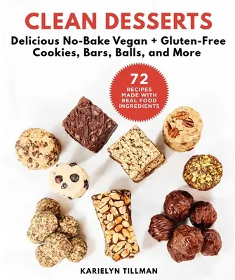Tiszta desszertek: Finom sütés nélküli vegán és gluténmentes sütik, rudak, golyók és még sok más sütemény - Clean Desserts: Delicious No-Bake Vegan & Gluten-Free Cookies, Bars, Balls, and More