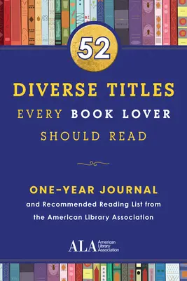 52 sokszínű cím, amelyet minden könyvbarátnak el kell olvasnia: A One Year Journal and Recommended Reading List from the American Library Association (Amerikai Könyvtári Egyesület) - 52 Diverse Titles Every Book Lover Should Read: A One Year Journal and Recommended Reading List from the American Library Association