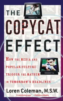 A másoló hatás: Hogyan váltja ki a média és a populáris kultúra a holnapi címlapokon szereplő zűrzavart? - The Copycat Effect: How the Media and Popular Culture Trigger the Mayhem in Tomorrow's Headlines