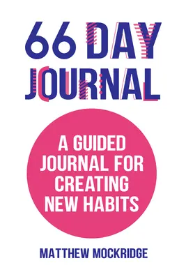 66 napos napló: A Guided Journal for Creating New Habits (Egészséges szokások, Activity Tracker) - 66 Day Journal: A Guided Journal for Creating New Habits (Healthy Habits, Activity Tracker)