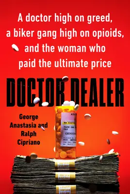 Doctor Dealer: Egy kapzsi orvos, egy motorosbanda az opioidoktól és a nő, aki a végső árat fizette meg érte - Doctor Dealer: A Doctor High on Greed, a Biker Gang High on Opioids, and the Woman Who Paid the Ultimate Price