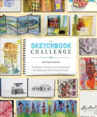 The Sketchbook Challenge: Technikák, felhívások és inspiráció kreatív céljaid eléréséhez - The Sketchbook Challenge: Techniques, Prompts, and Inspiration for Achieving Your Creative Goals