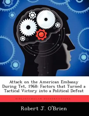 Támadás az amerikai nagykövetség ellen a TET alatt, 1968: A taktikai győzelmet politikai vereséggé változtató tényezők - Attack on the American Embassy During TET, 1968: Factors That Turned a Tactical Victory Into a Political Defeat