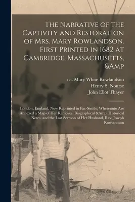 Mary Rowlandson asszony fogságának és visszaszerzésének elbeszélése. Először nyomtatták 1682-ben Cambridge-ben, Massachusettsben és Londonban, Angliában. Now Repr - The Narrative of the Captivity and Restoration of Mrs. Mary Rowlandson. First Printed in 1682 at Cambridge, Massachusetts, & London, England. Now Repr