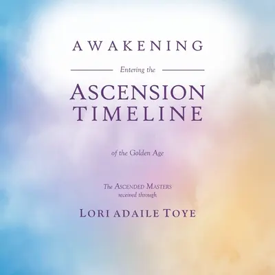 Ébredés: Belépés az Aranykor felemelkedési idővonalába - Awakening: Entering the Ascension Timeline of the Golden Age