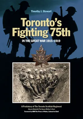 Toronto harcoló 75. hadosztálya a Nagy Háborúban: A torontói skót ezred előtörténete (Erzsébet királynő anyakirálynő sajátjai) - Toronto's Fighting 75th in the Great War: A Prehistory of the Toronto Scottish Regiment (Queen Elizabeth the Queen Mother's Own)