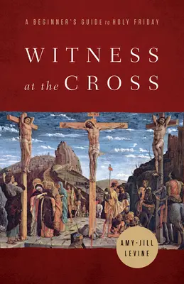 Tanúságtétel a keresztnél: Kezdő útmutató a nagypénteki napokhoz - Witness at the Cross: A Beginner's Guide to Holy Friday