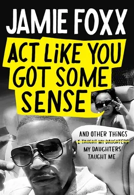 Act Like You Got Some Sense: És más dolgok, amiket a lányaim tanítottak nekem - Act Like You Got Some Sense: And Other Things My Daughters Taught Me