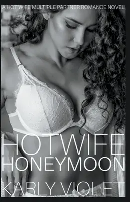 Hotwife Honeymoon - A Hot Wife Multiple Partner Romance Novel (Forró feleség több partnerrel) - Hotwife Honeymoon - A Hot Wife Multiple Partner Romance Novel