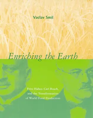 A Föld gazdagítása: Fritz Haber, Carl Bosch és a világ élelmiszertermelésének átalakulása - Enriching the Earth: Fritz Haber, Carl Bosch, and the Transformation of World Food Production