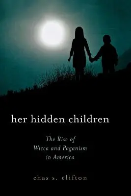Rejtett gyermekei: A wicca és a pogányság felemelkedése Amerikában - Her Hidden Children: The Rise of Wicca and Paganism in America
