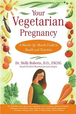 A vegetáriánus terhesség: Hónapról-hónapra szóló útmutató az egészséghez és a táplálkozáshoz - Your Vegetarian Pregnancy: A Month-By-Month Guide to Health and Nutrition