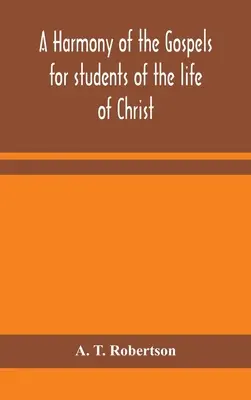 Az evangéliumok harmóniája Krisztus életének tanulói számára: a Broadus Harmony alapján, átdolgozott változatban - A harmony of the Gospels for students of the life of Christ: based on the Broadus Harmony in the revised version