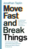 Move Fast and Break Things - How Facebook, Google, and Amazon Have Cornered Culture and What It Means for All Of Us - Move Fast and Break Things - How Facebook, Google, and Amazon Have Cornered Culture and What It Means For All Of Us