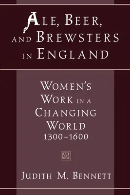 Ale, Beer, and Brewsters in England: A nők munkája a változó világban, 1300-1600 - Ale, Beer, and Brewsters in England: Women's Work in a Changing World, 1300-1600