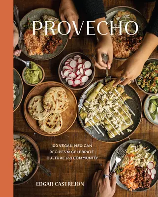 Provecho: 100 vegán mexikói recept a kultúra és a közösség ünneplésére [Szakácskönyv] - Provecho: 100 Vegan Mexican Recipes to Celebrate Culture and Community [A Cookbook]