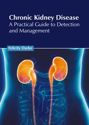 Krónikus vesebetegség: A Practical Guide to Detection and Management - Chronic Kidney Disease: A Practical Guide to Detection and Management