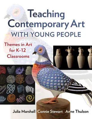 Kortárs művészet tanítása fiatalokkal: Művészeti témák K-12 osztályok számára - Teaching Contemporary Art with Young People: Themes in Art for K-12 Classrooms