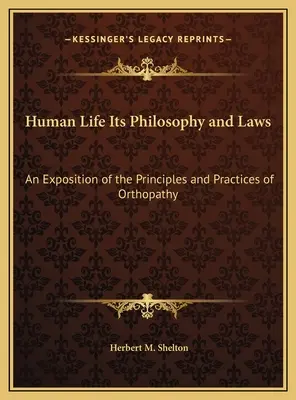 Az emberi élet filozófiája és törvényei: Az ortopátia elveinek és gyakorlatának kifejtése - Human Life Its Philosophy and Laws: An Exposition of the Principles and Practices of Orthopathy