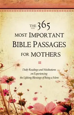 A 365 legfontosabb bibliai szakasz anyáknak: Napi olvasmányok és meditációk az anyaság életre szóló áldásainak megtapasztalásához - The 365 Most Important Bible Passages for Mothers: Daily Readings and Meditations on Experiencing the Lifelong Blessings of Being a Mom