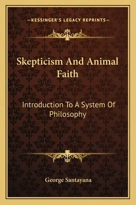 Szkepticizmus és állati hit: Bevezetés egy filozófiai rendszerbe - Skepticism and Animal Faith: Introduction to a System of Philosophy