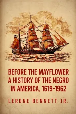 A Mayflower előtt: A néger története Amerikában, 1619-1962 (angolul) - A History of the Negro in America, 1619-1962 Paperback - Before the Mayflower: A History of the Negro in America, 1619-1962 Paperback