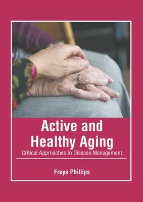 Aktív és egészséges öregedés: A betegségkezelés kritikus megközelítései - Active and Healthy Aging: Critical Approaches to Disease Management