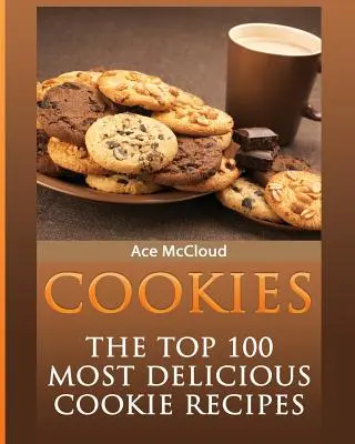 Cookies: A 100 legfinomabb süteményreceptek listája - Cookies: The Top 100 Most Delicious Cookie Recipes