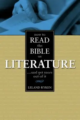 Hogyan olvassuk a Bibliát irodalomként: . ...és többet kapjunk belőle - How to Read the Bible as Literature: . . . and Get More Out of It