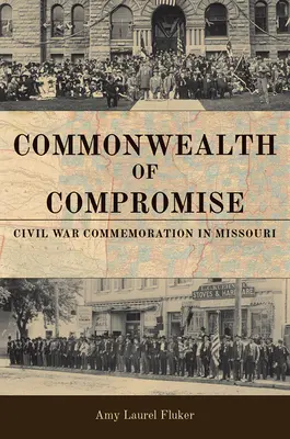 A kiegyezés közössége: Polgárháborús megemlékezések Missouriban - Commonwealth of Compromise: Civil War Commemoration in Missouri