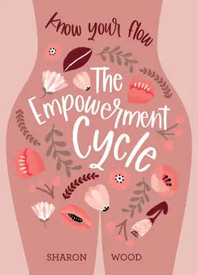 A felhatalmazás ciklusa: Ismerd meg az áramlásodat (lépésről lépésre útmutató a menstruációs ciklusod feltérképezéséhez és megértéséhez) - The Empowerment Cycle: Know Your Flow (a Step-By-Step Guide to Chart & Understand Your Menstrual Cycle)